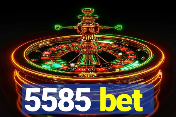 5585 bet